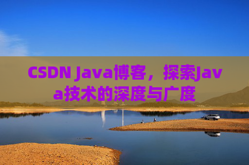CSDN Java博客，探索Java技术的深度与广度